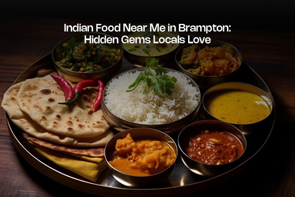 Indian Food Near Me in Brampton: Hidden Gems Locals Love